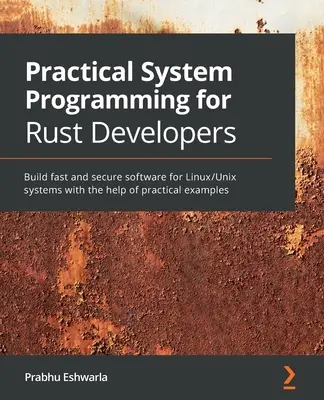 Praktyczne programowanie systemowe dla programistów Rust: Twórz szybkie i bezpieczne oprogramowanie dla systemów Linux/Unix z pomocą praktycznych przykładów - Practical System programming for Rust developers: Build fast and secure software for Linux/Unix systems with the help of practical examples