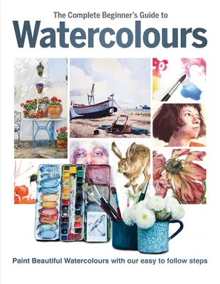 Kompletny przewodnik po akwarelach dla początkujących: Maluj piękne akwarele dzięki naszym łatwym do naśladowania krokom - The Complete Beginner's Guide to Watercolours: Paint Beautiful Watercolours with Our Easy to Follow Steps