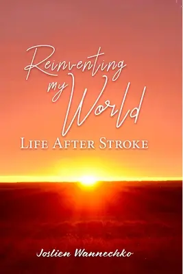Odkrywanie mojego świata na nowo: Życie po udarze - Reinventing My World: Life After Stroke