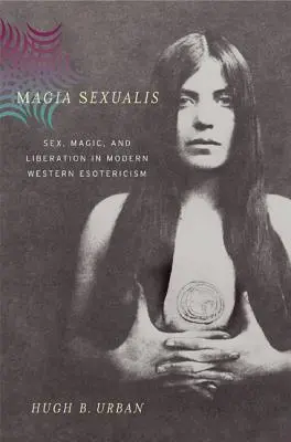 Magia Sexualis: Seks, magia i wyzwolenie we współczesnej zachodniej ezoteryce - Magia Sexualis: Sex, Magic, and Liberation in Modern Western Esotericism