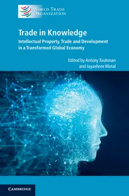 Handel wiedzą: Własność intelektualna, handel i rozwój w przekształconej gospodarce światowej - Trade in Knowledge: Intellectual Property, Trade and Development in a Transformed Global Economy