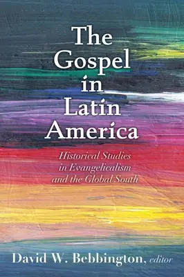 Ewangelia w Ameryce Łacińskiej: Studia historyczne nad ewangelikalizmem i globalnym Południem - Gospel in Latin America: Historical Studies in Evangelicalism and the Global South