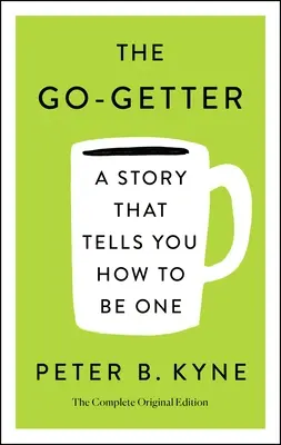 The Go-Getter: Historia, która mówi, jak nim być; Kompletne wydanie oryginalne: Zawiera również przesłanie Elberta Hubbarda do Garcii - The Go-Getter: A Story That Tells You How to Be One; The Complete Original Edition: Also Includes Elbert Hubbard's a Message to Garcia