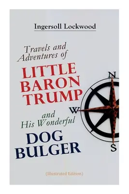 Podróże i przygody małego barona Trumpa i jego wspaniałego psa Bulgera (wydanie ilustrowane) - Travels and Adventures of Little Baron Trump and His Wonderful Dog Bulger (Illustrated Edition)