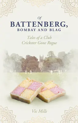 Of Battenberg, Bombay and Blag: Opowieści o nieuczciwym krykieciście klubowym - Of Battenberg, Bombay and Blag: Tales of a Club Cricketer Gone Rogue