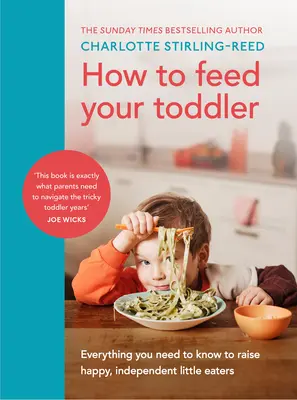 Jak karmić malucha - wszystko, co musisz wiedzieć, aby wychować szczęśliwego, niezależnego małego niejadka - How to Feed Your Toddler - Everything you need to know to raise happy, independent little eaters