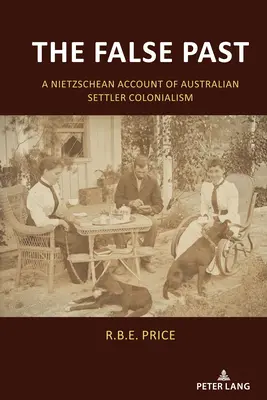 Fałszywa przeszłość: Nietzscheański opis australijskiego kolonializmu osadniczego - The False Past: A Nietzschean Account of Australian Settler Colonialism