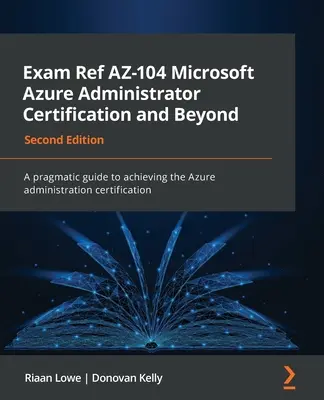 Exam Ref AZ-104 Microsoft Azure Administrator Certification and Beyond - Second Edition: Pragmatyczny przewodnik po uzyskaniu certyfikatu administratora Azure