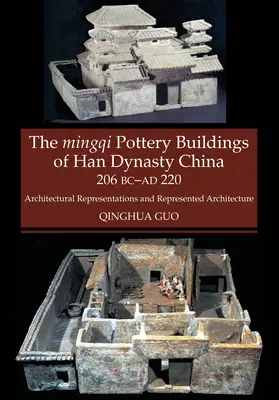 Mingqi Pottery Buildings of Han Dynasty China 206 BC - AD 220 - Przedstawienia architektoniczne i architektura reprezentowana - Mingqi Pottery Buildings of Han Dynasty China 206 BC - AD 220 - Architectural Representations & Represented Architecture