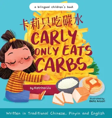 Carly Only Eats Carbs (a Tale of a Picky Eater) Written in Traditional Chinese, English and Pinyin: A Bilingual Children's Book: Dwujęzyczna książka dla dzieci - Carly Only Eats Carbs (a Tale of a Picky Eater) Written in Traditional Chinese, English and Pinyin: A Bilingual Children's Book: A Bilingual Children'