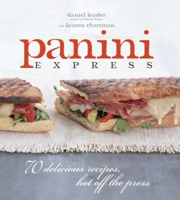 Panini Express: 50 pysznych kanapek na gorąco z prasy - Panini Express: 50 Delicious Sandwiches Hot Off the Press