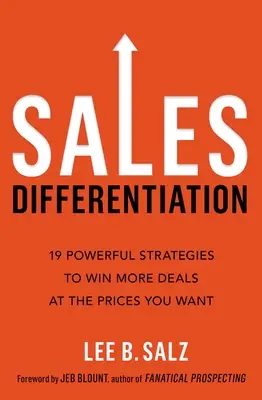 Zróżnicowanie sprzedaży: 19 potężnych strategii pozwalających wygrywać więcej transakcji po pożądanych cenach - Sales Differentiation: 19 Powerful Strategies to Win More Deals at the Prices You Want