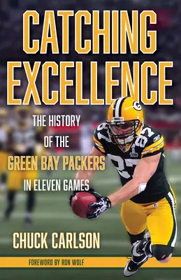 Catching Excellence: Historia Green Bay Packers w jedenastu meczach - Catching Excellence: The History of the Green Bay Packers in Eleven Games