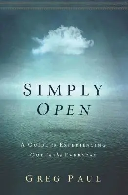 Simply Open: Przewodnik po doświadczaniu Boga w codzienności - Simply Open: A Guide to Experiencing God in the Everyday