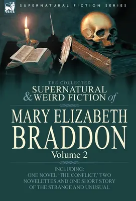 The Collected Supernatural and Weird Fiction of Mary Elizabeth Braddon: Volume 2-Including One Novel 'The Conflict', Two Novelettes and One Short Sto - The Collected Supernatural and Weird Fiction of Mary Elizabeth Braddon: Volume 2-Including One Novel 'The Conflict, ' Two Novelettes and One Short Sto