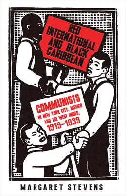 Czerwona międzynarodówka i czarne Karaiby: komuniści w Nowym Jorku, Meksyku i Indiach Zachodnich, 1919-1939 - Red International and Black Caribbean: Communists in New York City, Mexico and the West Indies, 1919-1939