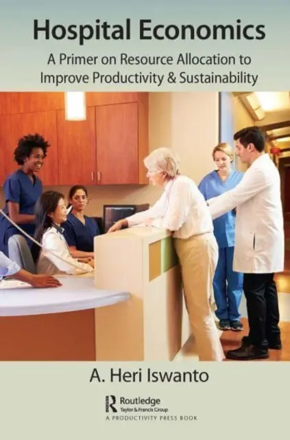 Ekonomika szpitali: Elementarz alokacji zasobów w celu poprawy produktywności i zrównoważonego rozwoju - Hospital Economics: A Primer on Resource Allocation to Improve Productivity & Sustainability