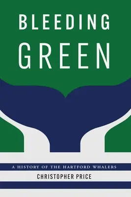 Bleeding Green: Historia drużyny Hartford Whalers - Bleeding Green: A History of the Hartford Whalers