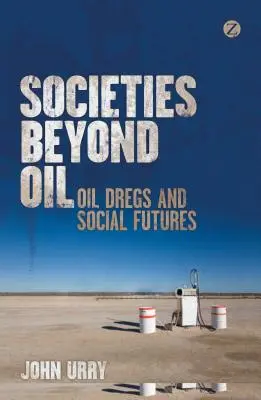 Społeczeństwa poza ropą naftową: Ropa naftowa i społeczna przyszłość - Societies Beyond Oil: Oil Dregs and Social Futures