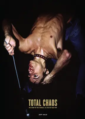 Total Chaos: Historia Stooges opowiedziana przez Iggy'ego Popa / zaktualizowana i poprawiona - Total Chaos: The Story of the Stooges as Told by Iggy Pop / Updated and Revised