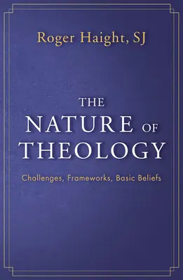 Natura teologii: Wyzwania, ramy, podstawowe przekonania - The Nature of Theology: Challenges, Frameworks, Basic Beliefs