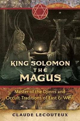 Mag króla Salomona: Mistrz Dżinnów i okultystycznych tradycji Wschodu i Zachodu - King Solomon the Magus: Master of the Djinns and Occult Traditions of East and West