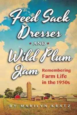 Sukienki Feedsack i dżem z dzikich śliwek: wspomnienie życia na farmie w latach 50. XX wieku - Feedsack Dresses and Wild Plum Jam Remembering Farm Life in the 1950s