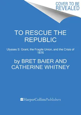 Na ratunek Republice: Ulysses S. Grant, krucha Unia i kryzys 1876 roku - To Rescue the Republic: Ulysses S. Grant, the Fragile Union, and the Crisis of 1876