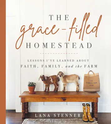 Gospodarstwo pełne łaski: Lekcje, których nauczyłem się o wierze, rodzinie i farmie - The Grace-Filled Homestead: Lessons I've Learned about Faith, Family, and the Farm