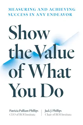 Pokaż wartość tego, co robisz: Mierzenie i osiąganie sukcesu w każdym przedsięwzięciu - Show the Value of What You Do: Measuring and Achieving Success in Any Endeavor
