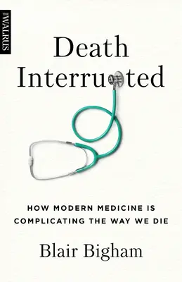 Przerwana śmierć: Jak współczesna medycyna komplikuje sposób, w jaki umieramy - Death Interrupted: How Modern Medicine Is Complicating the Way We Die