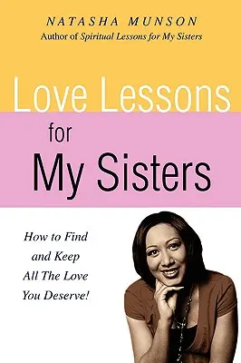 Lekcje miłości dla moich sióstr: Jak znaleźć i zachować miłość, na którą zasługujesz! - Love Lessons for My Sisters: How to Find and Keep All the Love You Deserve!