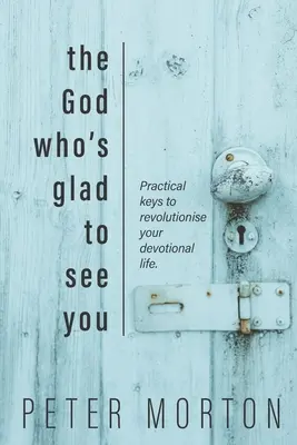 Bóg, który cieszy się na twój widok: Praktyczne klucze do zrewolucjonizowania życia religijnego - The God Who's Glad To See You: Practical keys to revolutionise your devotional life