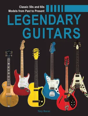 Legendarne gitary: Ilustrowany przewodnik - Legendary Guitars: An Illustrated Guide