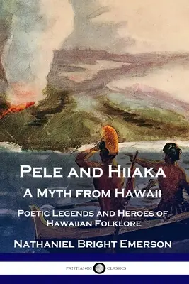 Pele i Hiiaka: mit z Hawajów Poetyckie legendy i bohaterowie hawajskiego folkloru - Pele and Hiiaka: A Myth from Hawaii Poetic Legends and Heroes of Hawaiian Folklore