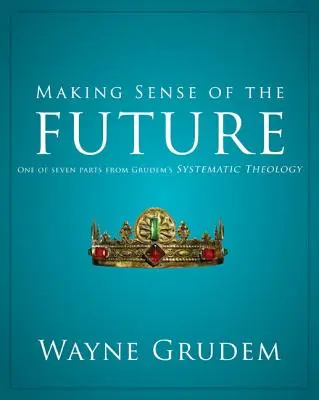 Making Sense of the Future: Jedna z siedmiu części Teologii systematycznej Grudema 7 - Making Sense of the Future: One of Seven Parts from Grudem's Systematic Theology 7