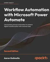 Automatyzacja przepływu pracy z Microsoft Power Automate - wydanie drugie: Wykorzystaj automatyzację procesów biznesowych do osiągnięcia cyfrowej transformacji przy minimalnym nakładzie pracy. - Workflow Automation with Microsoft Power Automate - Second Edition: Use business process automation to achieve digital transformation with minimal cod