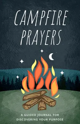 Modlitwy przy ognisku: Dziennik z przewodnikiem do odkrywania swojego celu - Campfire Prayers: A Guided Journal for Discovering Your Purpose