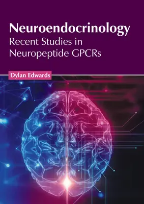 Neuroendokrynologia: Najnowsze badania nad neuropeptydami Gpcrs - Neuroendocrinology: Recent Studies in Neuropeptide Gpcrs