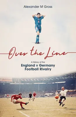 Over the Line: Historia rywalizacji Anglii i Niemiec w piłce nożnej - Over the Line: A History of the England V Germany Football Rivalry