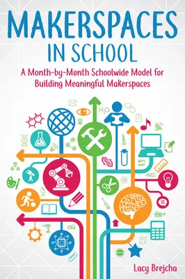 Makerspaces in School: Miesięczny szkolny model budowania sensownych makerspace'ów - Makerspaces in School: A Month-By-Month Schoolwide Model for Building Meaningful Makerspaces