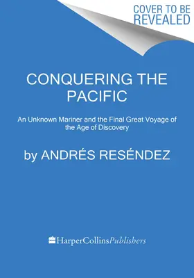 Podbój Pacyfiku: Nieznany żeglarz i ostatnia wielka podróż epoki odkryć - Conquering the Pacific: An Unknown Mariner and the Final Great Voyage of the Age of Discovery