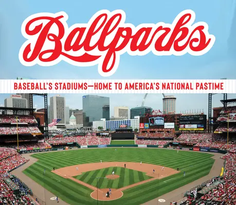 Ballparks: Baseball's Stadiums - Home to America's National Pastime