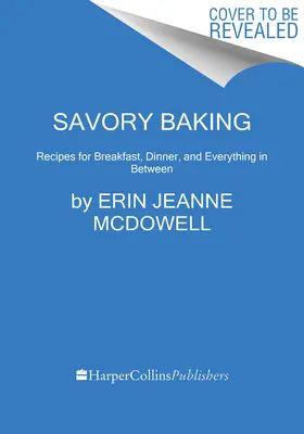 Pikantne wypieki: Przepisy na śniadania, kolacje i wszystko pomiędzy - Savory Baking: Recipes for Breakfast, Dinner, and Everything in Between