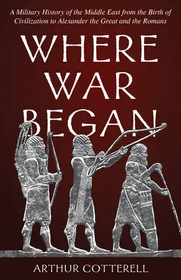 Gdzie zaczęła się wojna: Militarna historia Bliskiego Wschodu od narodzin cywilizacji do Aleksandra Wielkiego i Rzymian - Where War Began: A Military History of the Middle East from the Birth of Civilization to Alexander the Great and the Romans