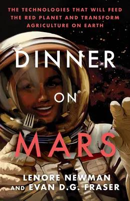 Kolacja na Marsie: Technologie, które nakarmią Czerwoną Planetę i przekształcą rolnictwo na Ziemi - Dinner on Mars: The Technologies That Will Feed the Red Planet and Transform Agriculture on Earth