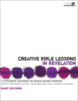 Kreatywne lekcje biblijne z Księgi Objawienia: 12 futurystycznych sesji na temat niekończącego się uwielbienia - Creative Bible Lessons in Revelation: 12 Futuristic Sessions on Never-Ending Worship