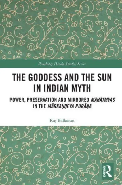 Bogini i Słońce w indyjskim micie: władza, ochrona i lustrzane odbicie mahātmy w Mārkaṇḍeya Purāṇa - The Goddess and the Sun in Indian Myth: Power, Preservation and Mirrored Māhātmyas in the Mārkaṇḍeya Purāṇa