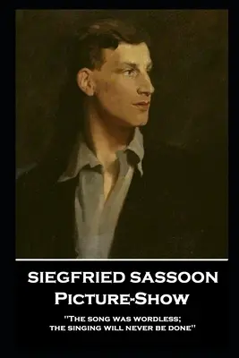 Siegfried Sassoon - Pokaz obrazów: „Pieśń była bez słów; śpiew nigdy nie zostanie wykonany - Siegfried Sassoon - Picture-Show: 'The song was wordless; the singing will never be done''