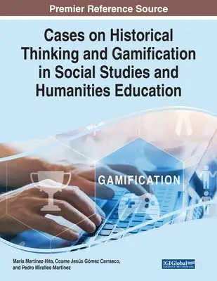 Przypadki myślenia historycznego i grywalizacji w naukach społecznych i humanistycznych - Cases on Historical Thinking and Gamification in Social Studies and Humanities Education